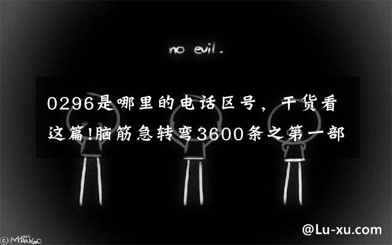 0296是哪里的电话区号，干货看这篇!脑筋急转弯3600条之第一部分，最新收藏版（可打印）文章配图
