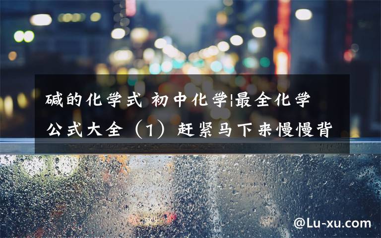 碱的化学式 初中化学|最全化学公式大全（1）赶紧马下来慢慢背吧文章配图