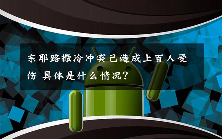 东耶路撒冷冲突已造成上百人受伤 具体是什么情况？