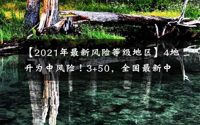 【2021年最新风险等级地区】4地升为中风险！3+50，全国最新中高风险地区汇总