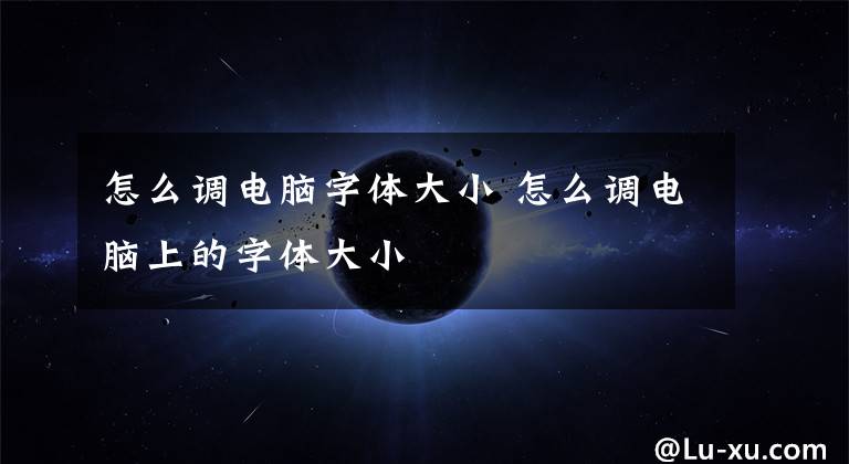 怎么调电脑字体大小 怎么调电脑上的字体大小