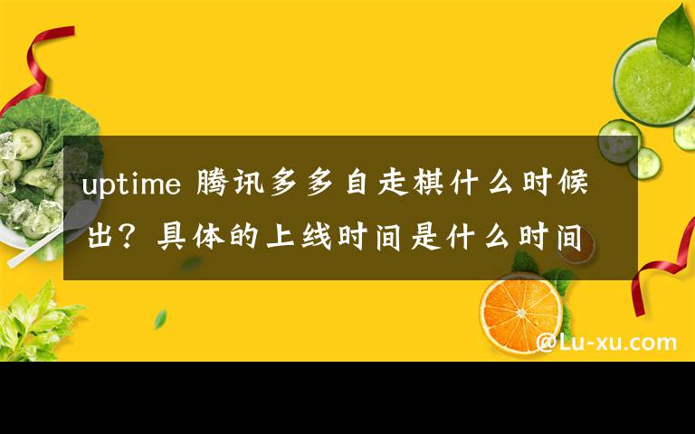 uptime 腾讯多多自走棋什么时候出？具体的上线时间是什么时间？文章配图