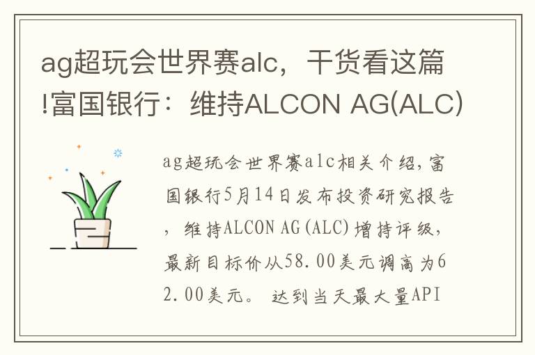 ag超玩会世界赛alc，干货看这篇!富国银行：维持ALCON AG(ALC)为增持评级，目标价为62.00美元