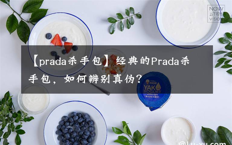 【prada杀手包】经典的Prada杀手包，如何辨别真伪？