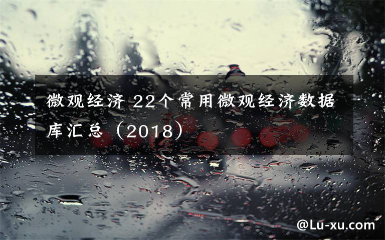 微观经济 22个常用微观经济数据库汇总（2018）