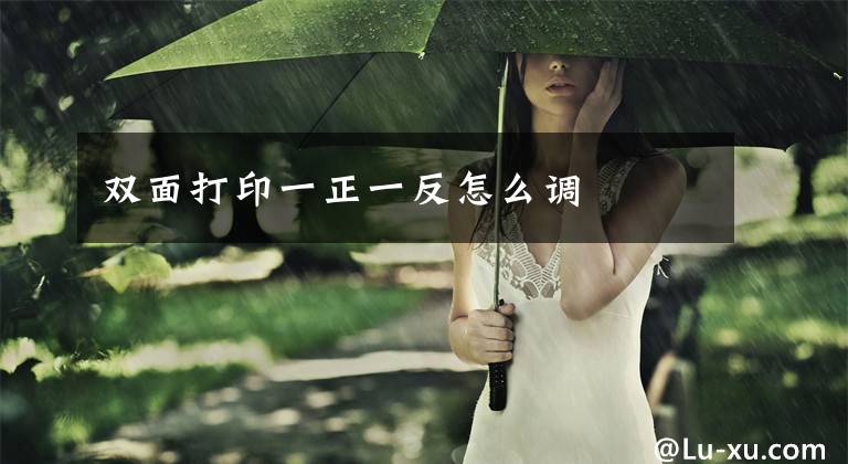 双面打印一正一反怎么调文章配图