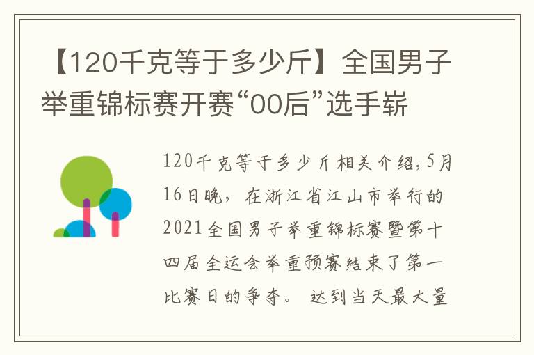 【120千克等于多少斤】全国男子举重锦标赛开赛“00后”选手崭露头角