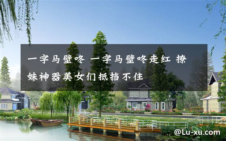 一字马壁咚 一字马壁咚走红 撩妹神器美女们抵挡不住文章配图