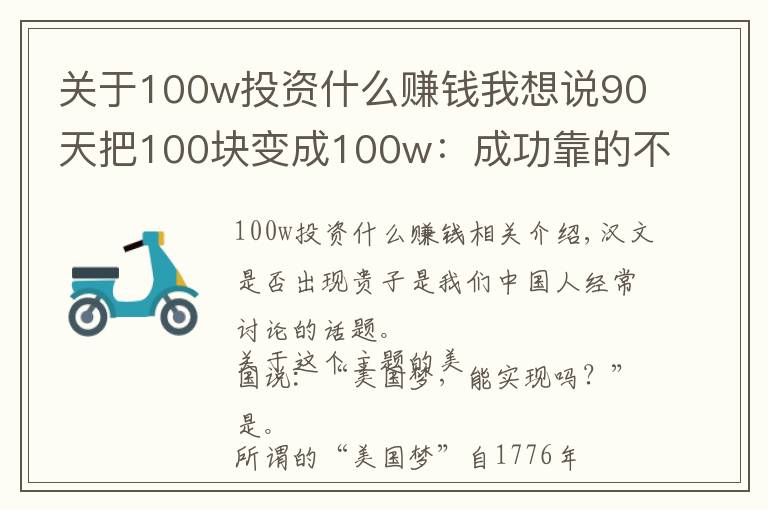 关于100w投资什么赚钱我想说90天把100块变成100w：成功靠的不是运气，而是方法论