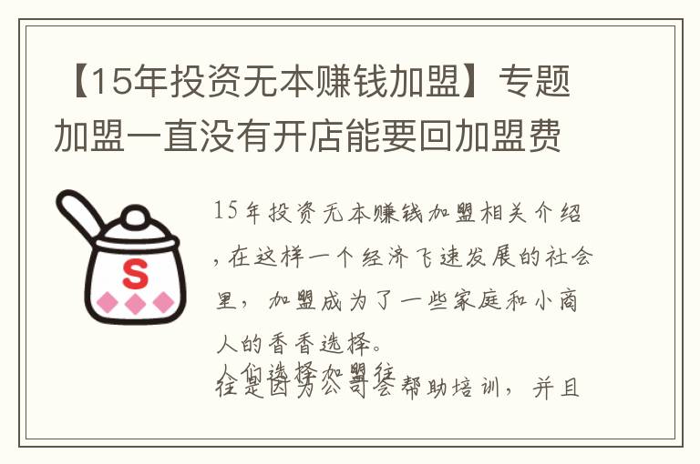 【15年投资无本赚钱加盟】专题加盟一直没有开店能要回加盟费吗？加盟冷静期怎么退加盟费？