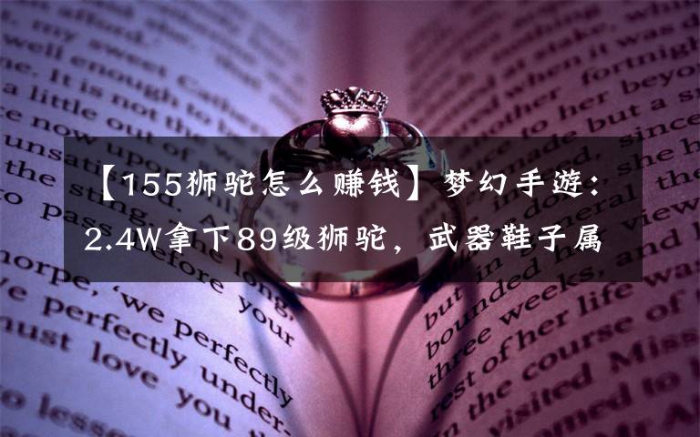 【155狮驼怎么赚钱】梦幻手游：2.4W拿下89级狮驼，武器鞋子属性优秀，"回血"不少