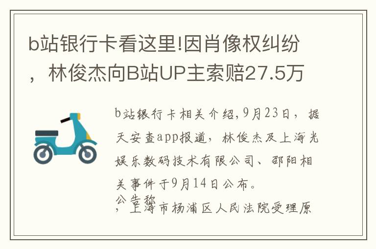 b站银行卡看这里!因肖像权纠纷，林俊杰向B站UP主索赔27.5万