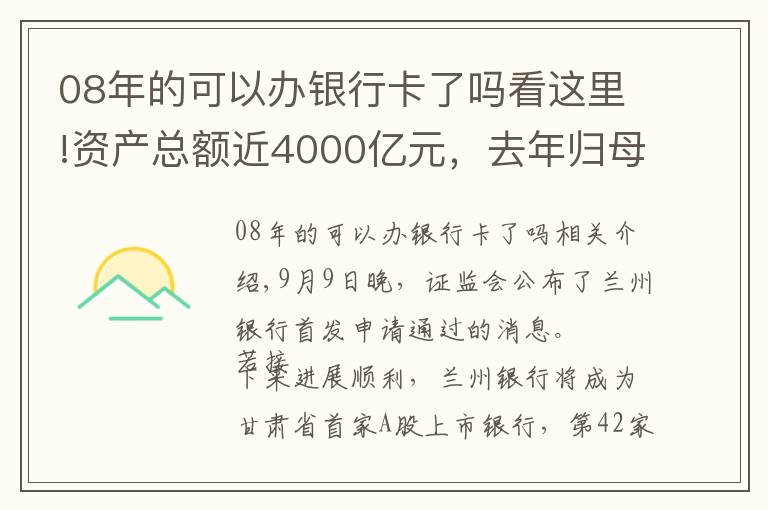 08年的可以办银行卡了吗看这里!资产总额近4000亿元，去年归母净利润近15亿元，甘肃首家A股上市银行成色几何？