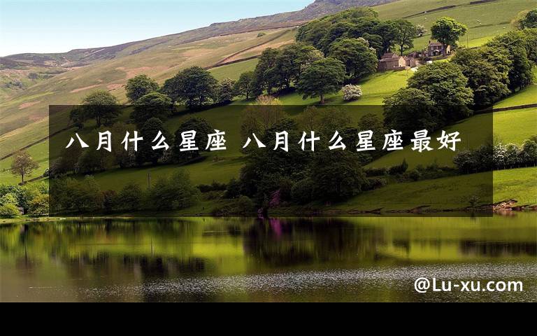 八月什么星座 八月什么星座最好文章配图