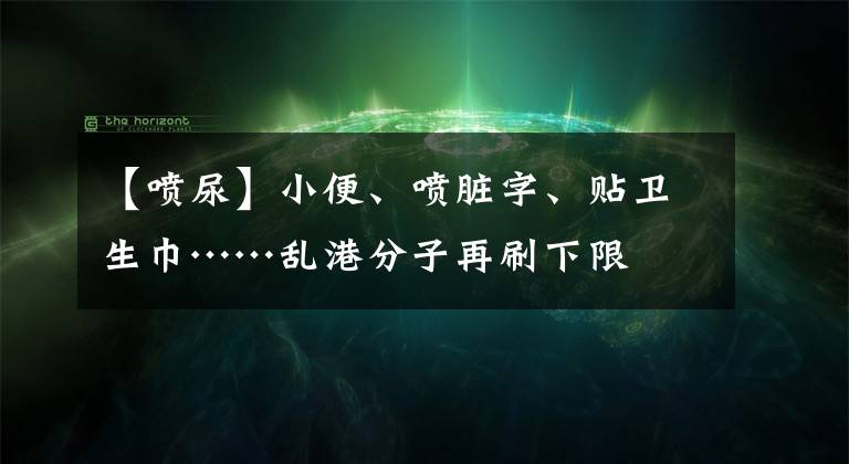 【喷尿】小便、喷脏字、贴卫生巾……乱港分子再刷下限