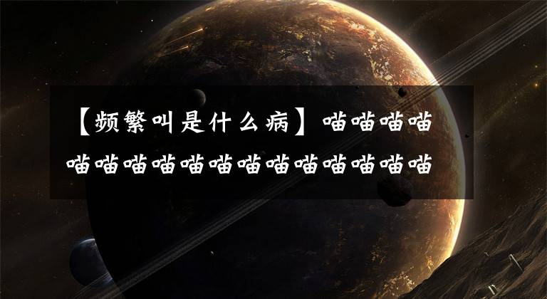 【频繁叫是什么病】喵喵喵喵喵喵喵喵喵喵喵喵喵喵喵喵喵喵喵喵喵喵喵喵喵喵喵喵喵喵喵喵喵喵喵喵喵喵喵喵喵喵喵喵喵喵喵喵喵喵喵喵喵喵喵喵喵喵喵喵喵喵喵喵喵喵喵喵喵喵喵喵喵喵喵喵喵喵喵喵喵喵喵喵喵喵喵喵喵喵喵文章配图
