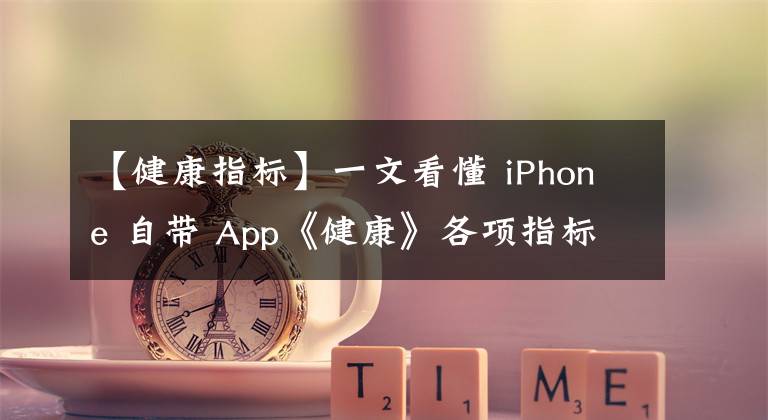 【健康指标】一文看懂 iPhone 自带 App《健康》各项指标