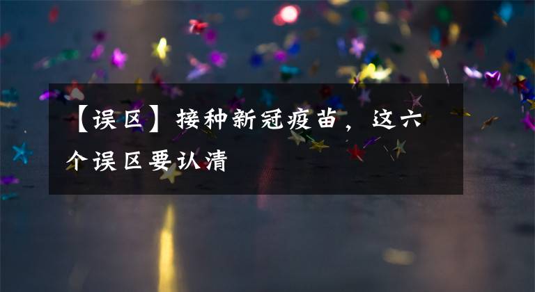 【误区】接种新冠疫苗，这六个误区要认清文章配图