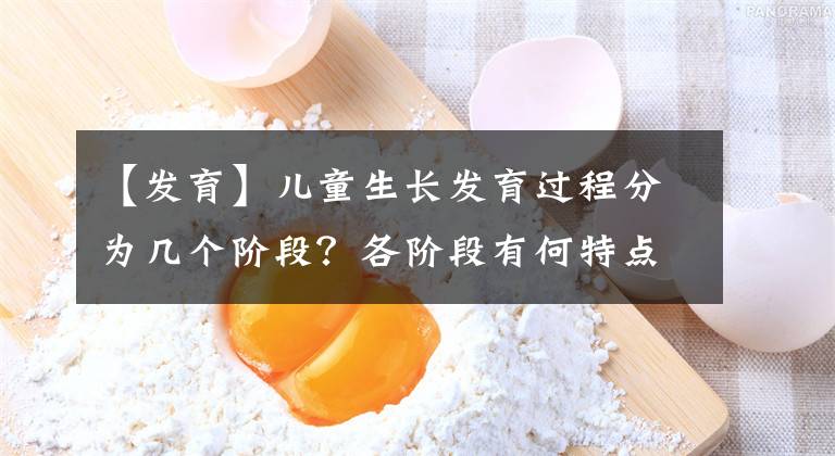 【发育】儿童生长发育过程分为几个阶段？各阶段有何特点？