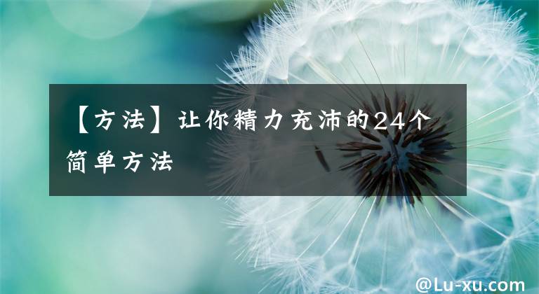 【方法】让你精力充沛的24个简单方法文章配图