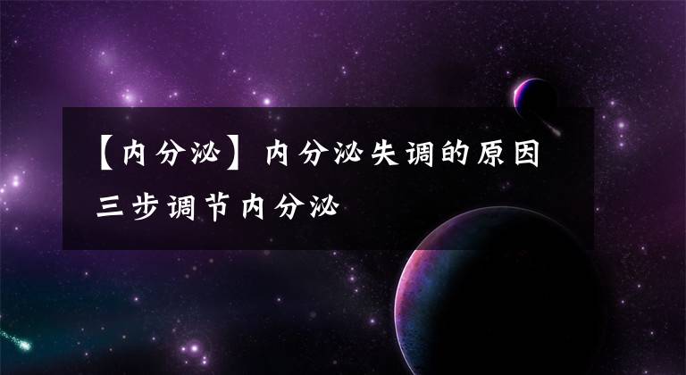 【内分泌】内分泌失调的原因 三步调节内分泌