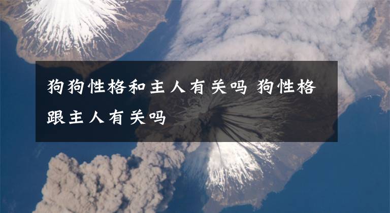 狗狗性格和主人有关吗 狗性格跟主人有关吗