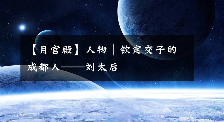 【月宫殿】人物｜钦定交子的成都人——刘太后