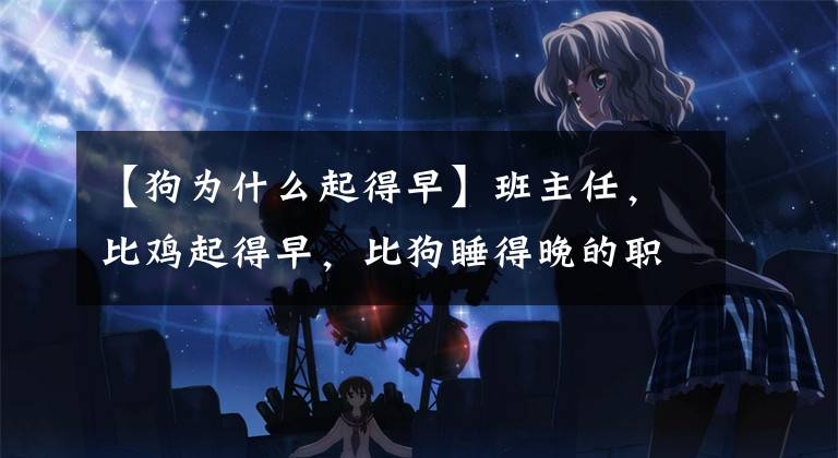 【狗为什么起得早】班主任，比鸡起得早，比狗睡得晚的职业，良心职业！文章配图