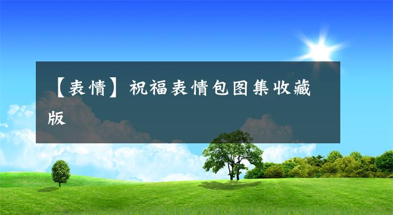 【表情】祝福表情包图集收藏版文章配图