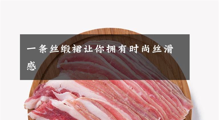 一条丝缎裙让你拥有时尚丝滑感文章配图