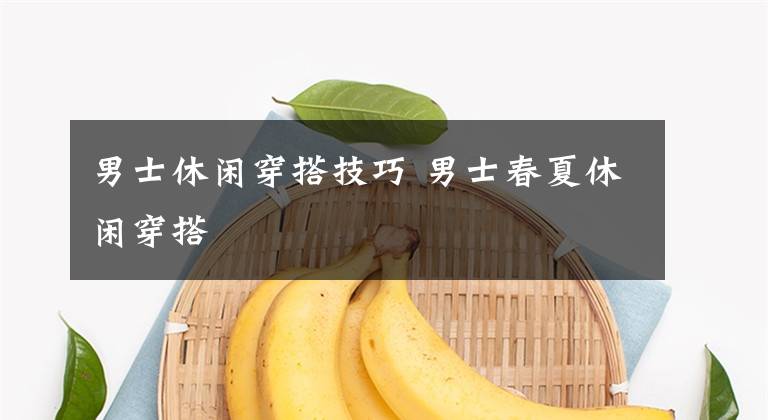 男士休闲穿搭技巧 男士春夏休闲穿搭