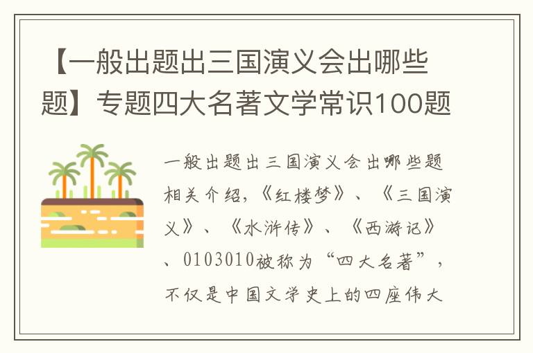 【一般出题出三国演义会出哪些题】专题四大名著文学常识100题，小中高考试都要考！（附答案）| 可打印