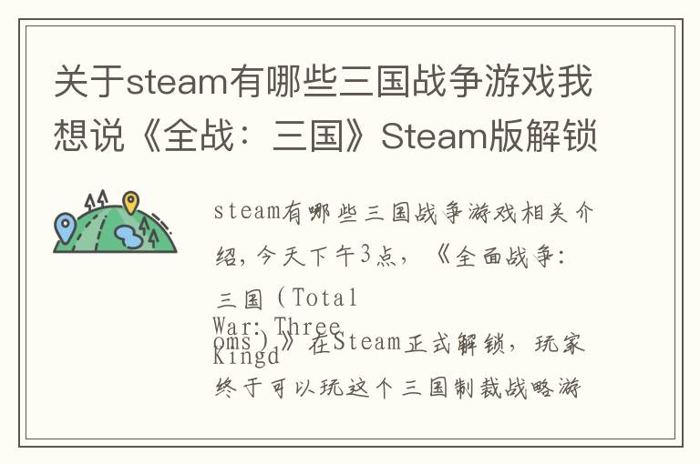 关于steam有哪些三国战争游戏我想说《全战：三国》Steam版解锁！在线人数已飙升破8万！