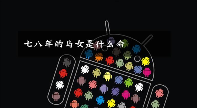 七八年的马女是什么命文章配图