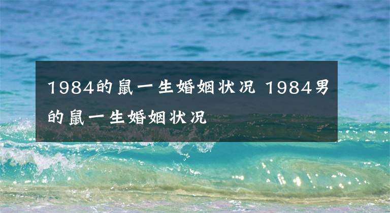 1984的鼠一生婚姻状况 1984男的鼠一生婚姻状况文章配图