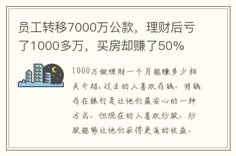 员工转移7000万公款，理财后亏了1000多万，买房却赚了50%