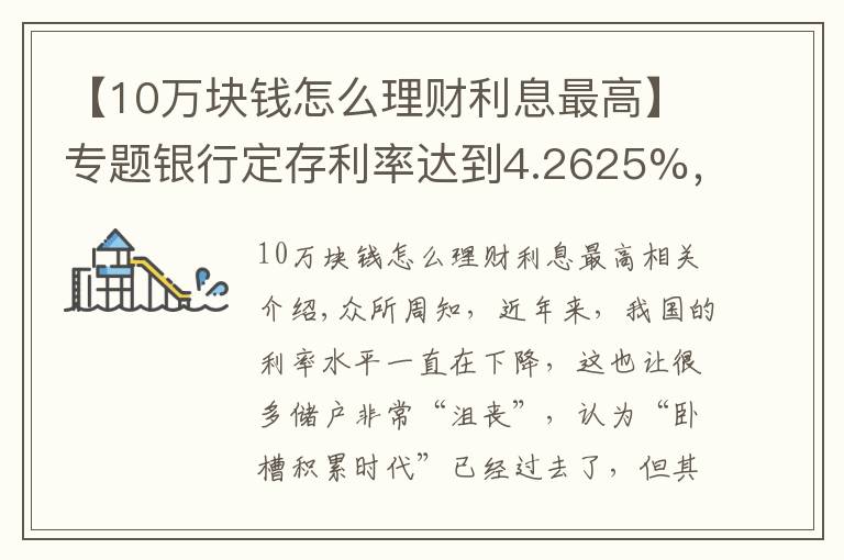 【10万块钱怎么理财利息最高】专题银行定存利率达到4.2625%，但要求10万元起存，值得存吗？