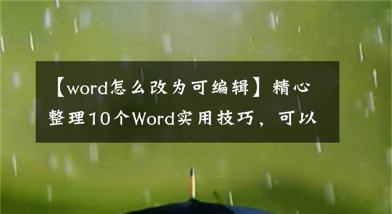 【word怎么改为可编辑】精心整理10个Word实用技巧，可以提高生产力。文章配图