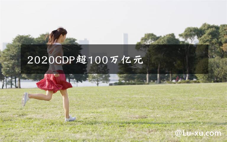 2020GDP超100万亿元文章配图