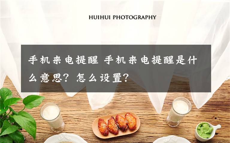 手机来电提醒 手机来电提醒是什么意思？怎么设置？文章配图
