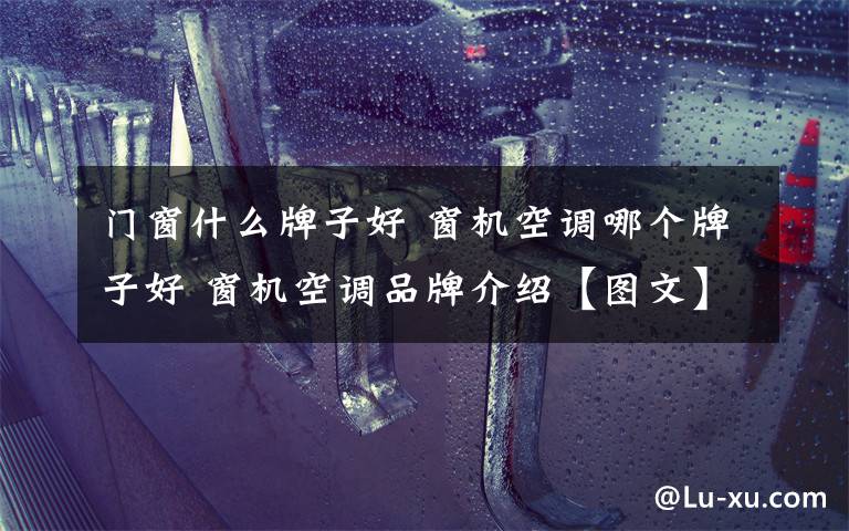 门窗什么牌子好 窗机空调哪个牌子好 窗机空调品牌介绍【图文】文章配图