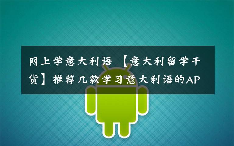 网上学意大利语 【意大利留学干货】推荐几款学习意大利语的APP文章配图