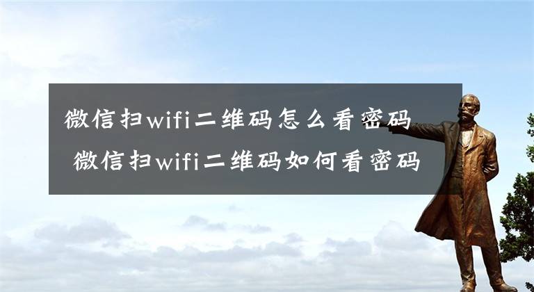 微信扫wifi二维码怎么看密码 微信扫wifi二维码如何看密码文章配图