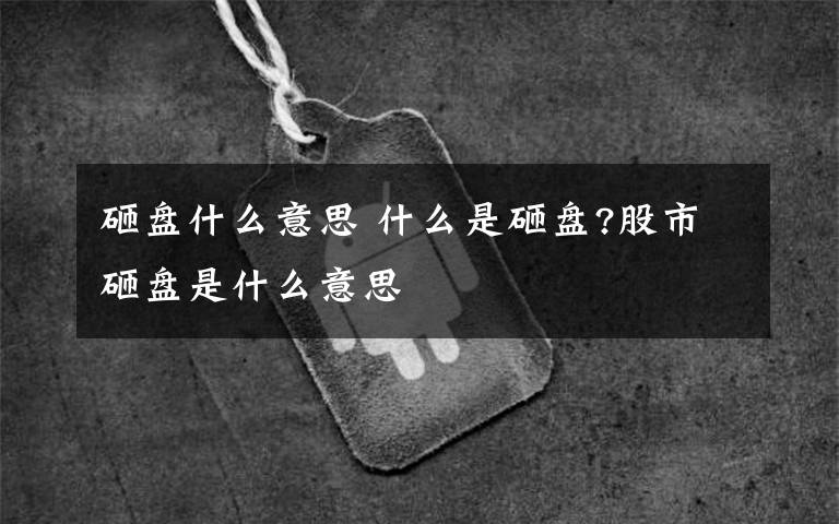 砸盘什么意思 什么是砸盘?股市砸盘是什么意思文章配图