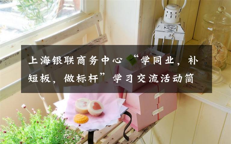 上海银联商务中心 “学同业,补短板,做标杆”学习交流活动简报—赴工商银行电子银行中心、银联商务上海分公司学习交流情况文章配图 上海银联商务中心 “学同业,补短板,做标杆”学习交流活动简报—赴工商银行电子银行中心、银联商务上海分公司学习交流情况文章配图