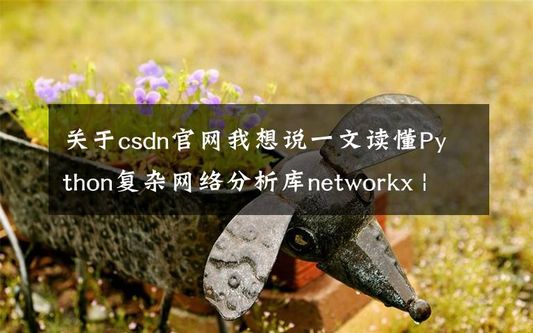 关于csdn官网我想说一文读懂Python复杂网络分析库networkx | CSDN博文精选