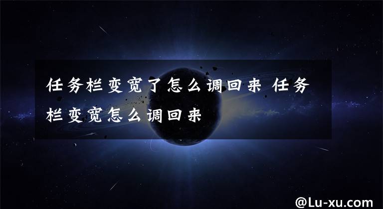 任务栏变宽了怎么调回来 任务栏变宽怎么调回来