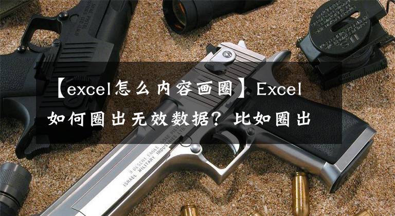 【excel怎么内容画圈】Excel如何圈出无效数据？比如圈出考试不及格的分数。文章配图
