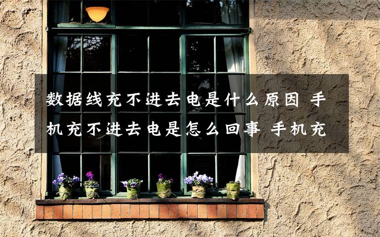 数据线充不进去电是什么原因 手机充不进去电是怎么回事 手机充不进去电怎么办文章配图