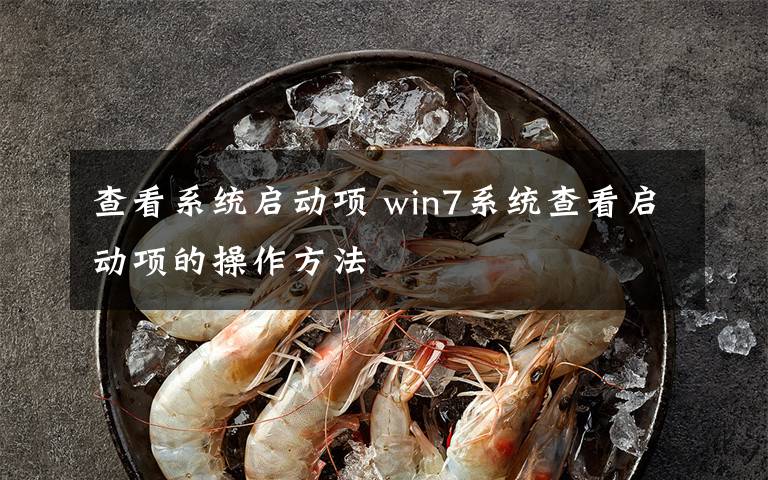 查看系统启动项 win7系统查看启动项的操作方法文章配图